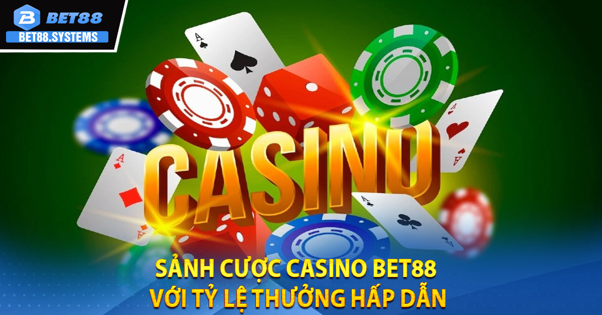 Sảnh Cược Casino BET88 Với Tỷ Lệ Thưởng Hấp Dẫn