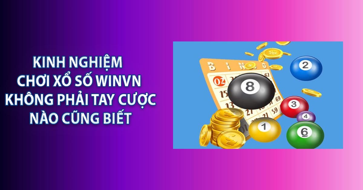 Kinh nghiệm chơi xổ số WINVN không phải tay cược nào cũng biết