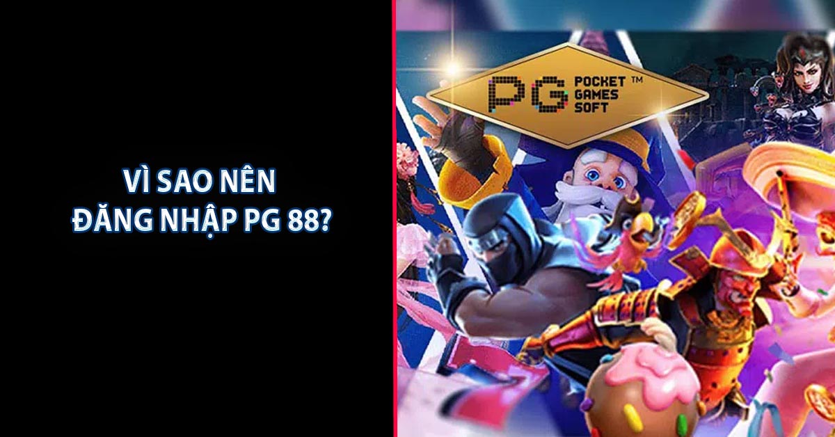 Vì sao nên đăng nhập PG 88?