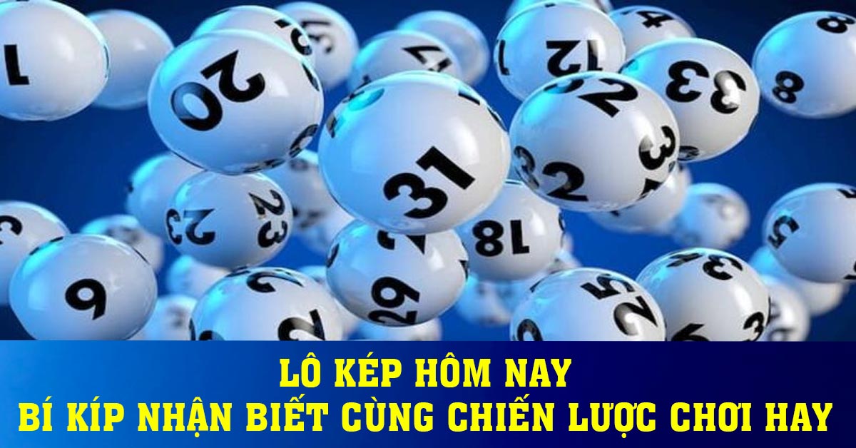 Lô kép hôm nay - Bí kíp nhận biết cùng chiến lược chơi hay